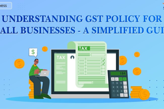 Understanding GST Policy for Small Businesses: A Simplified Guide